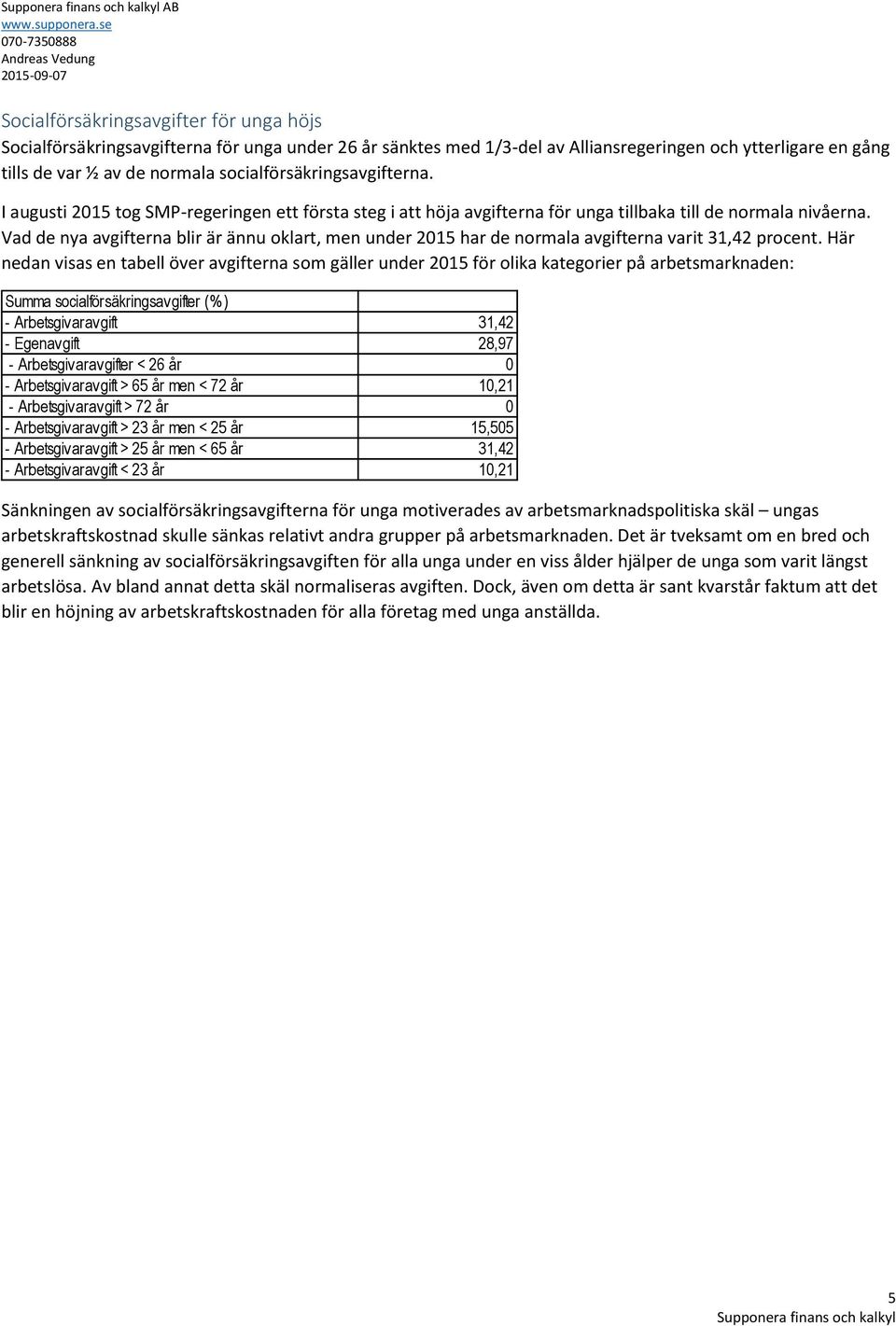 Vad de nya avgifterna blir är ännu oklart, men under 2015 har de normala avgifterna varit 31,42 procent.