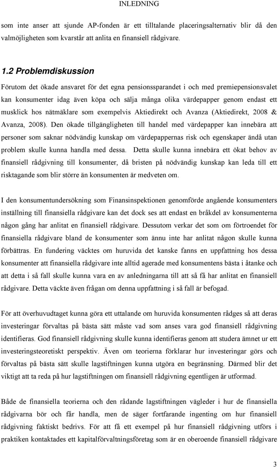hos nätmäklare som exempelvis Aktiedirekt och Avanza (Aktiedirekt, 2008 & Avanza, 2008).