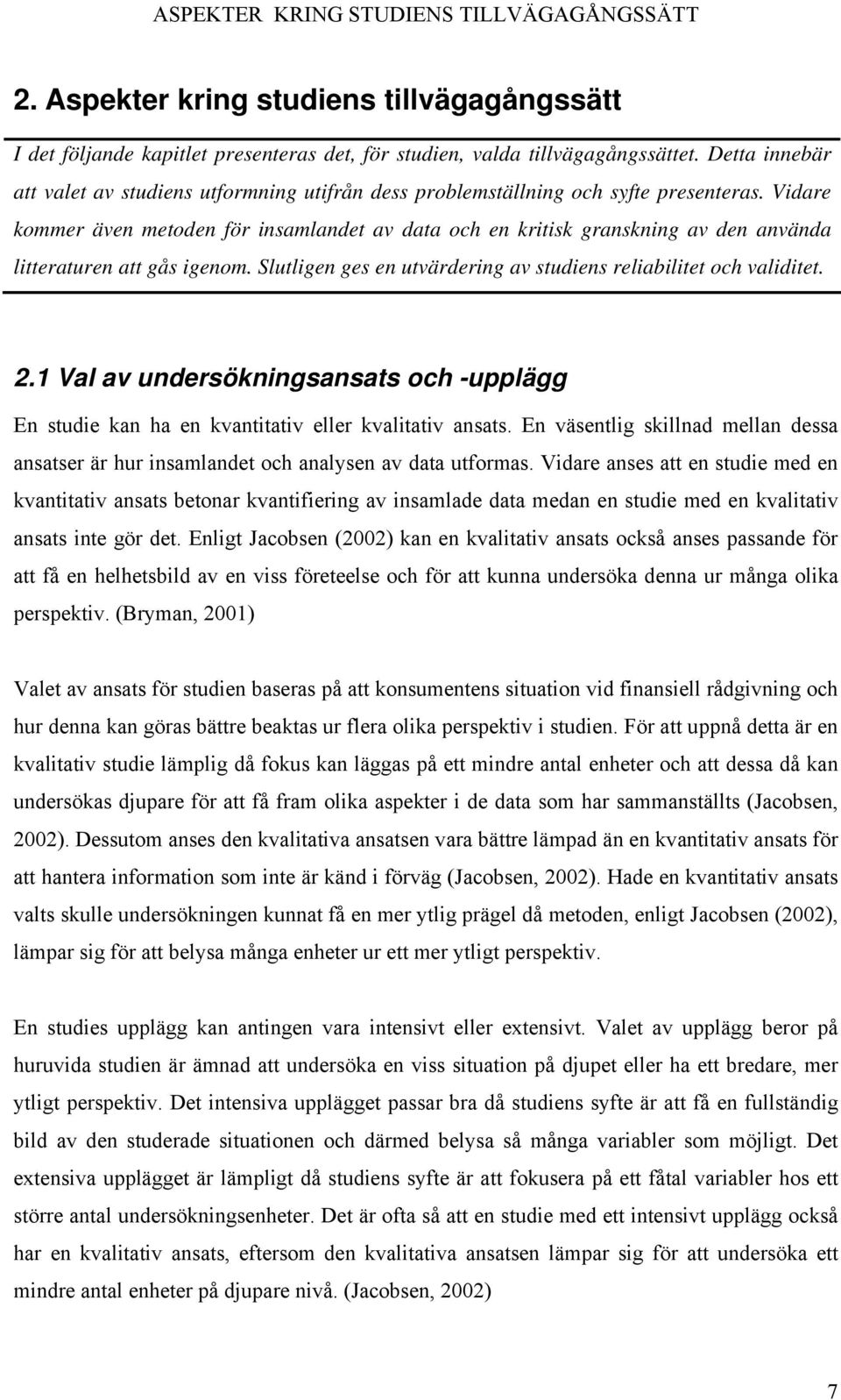 Vidare kommer även metoden för insamlandet av data och en kritisk granskning av den använda litteraturen att gås igenom. Slutligen ges en utvärdering av studiens reliabilitet och validitet. 2.
