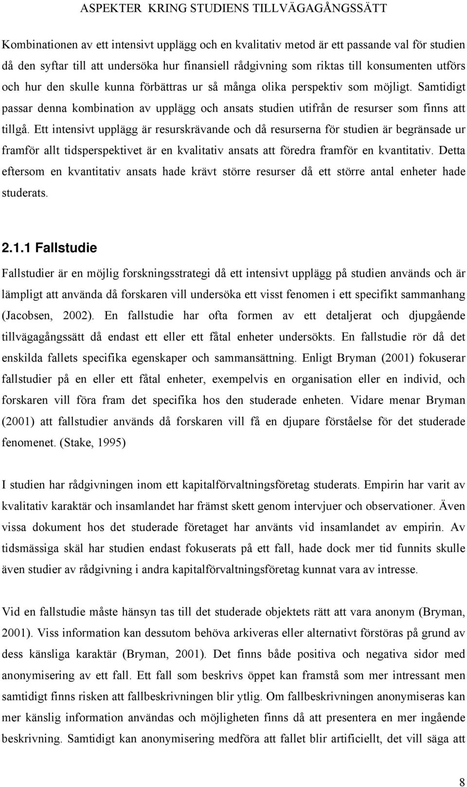 Samtidigt passar denna kombination av upplägg och ansats studien utifrån de resurser som finns att tillgå.