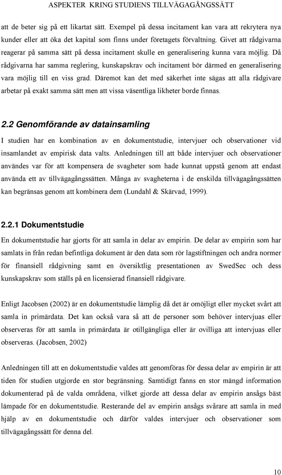 Givet att rådgivarna reagerar på samma sätt på dessa incitament skulle en generalisering kunna vara möjlig.