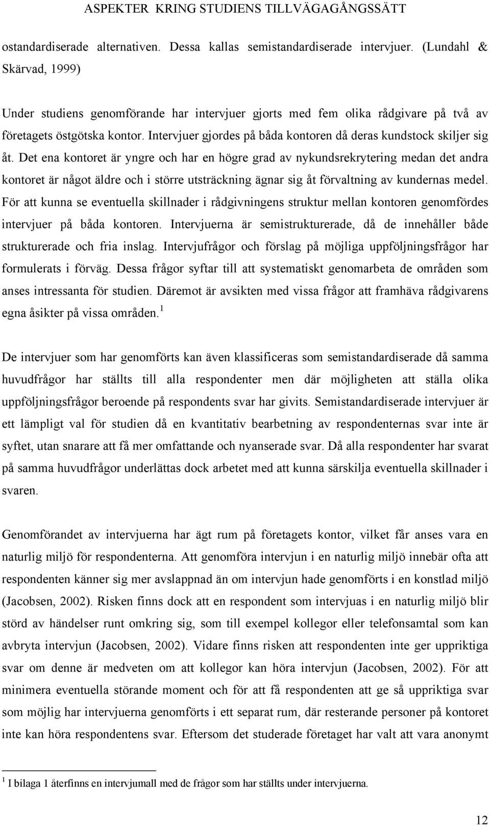 Intervjuer gjordes på båda kontoren då deras kundstock skiljer sig åt.