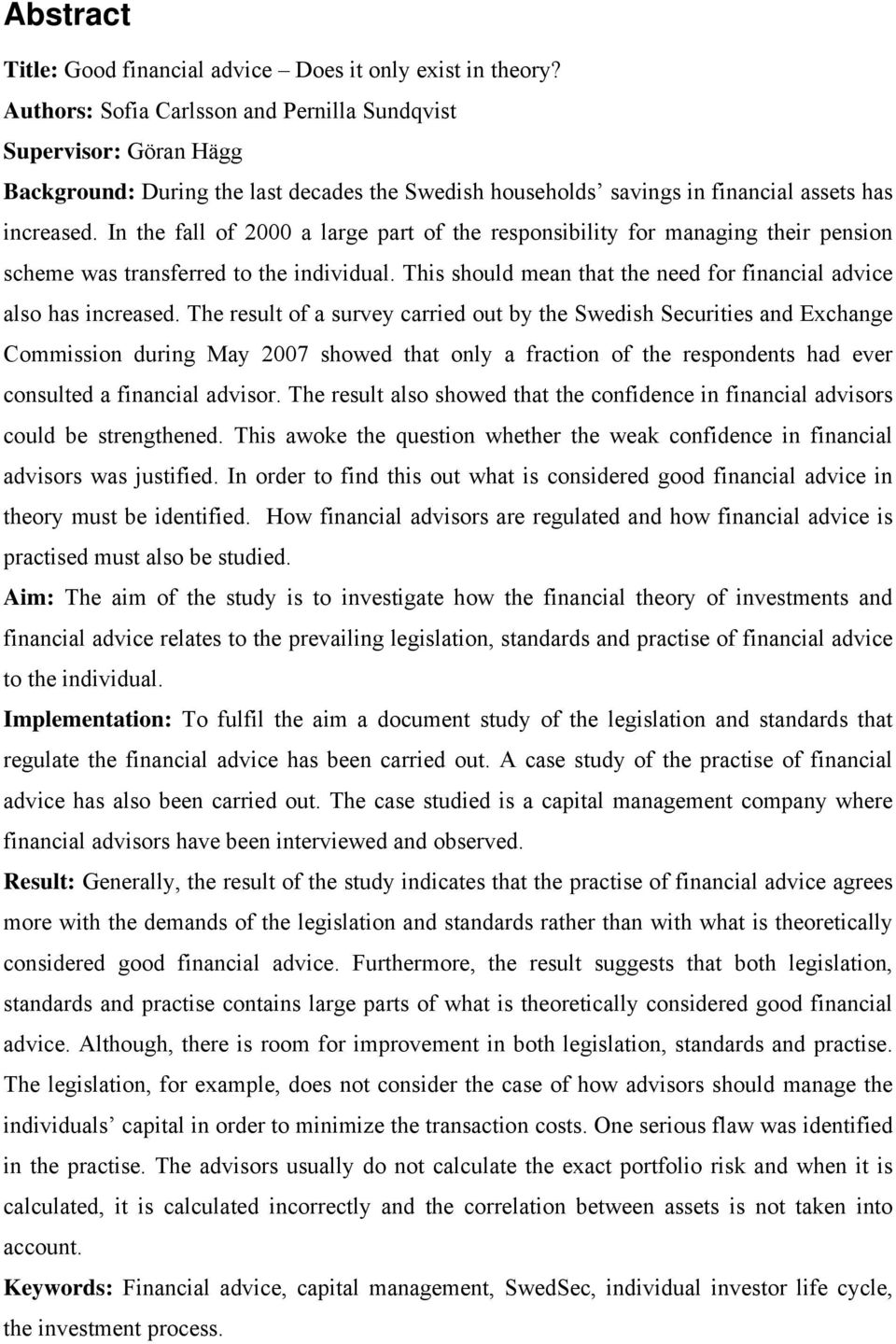 In the fall of 2000 a large part of the responsibility for managing their pension scheme was transferred to the individual. This should mean that the need for financial advice also has increased.