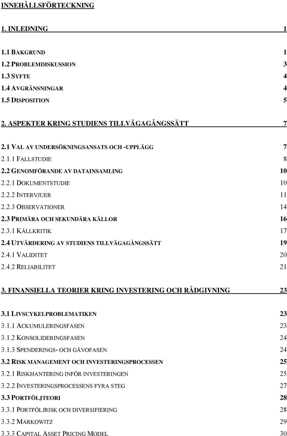 3 PRIMÄRA OCH SEKUNDÄRA KÄLLOR 16 2.3.1 KÄLLKRITIK 17 2.4 UTVÄRDERING AV STUDIENS TILLVÄGAGÅNGSSÄTT 19 2.4.1 VALIDITET 20 2.4.2 RELIABILITET 21 3.