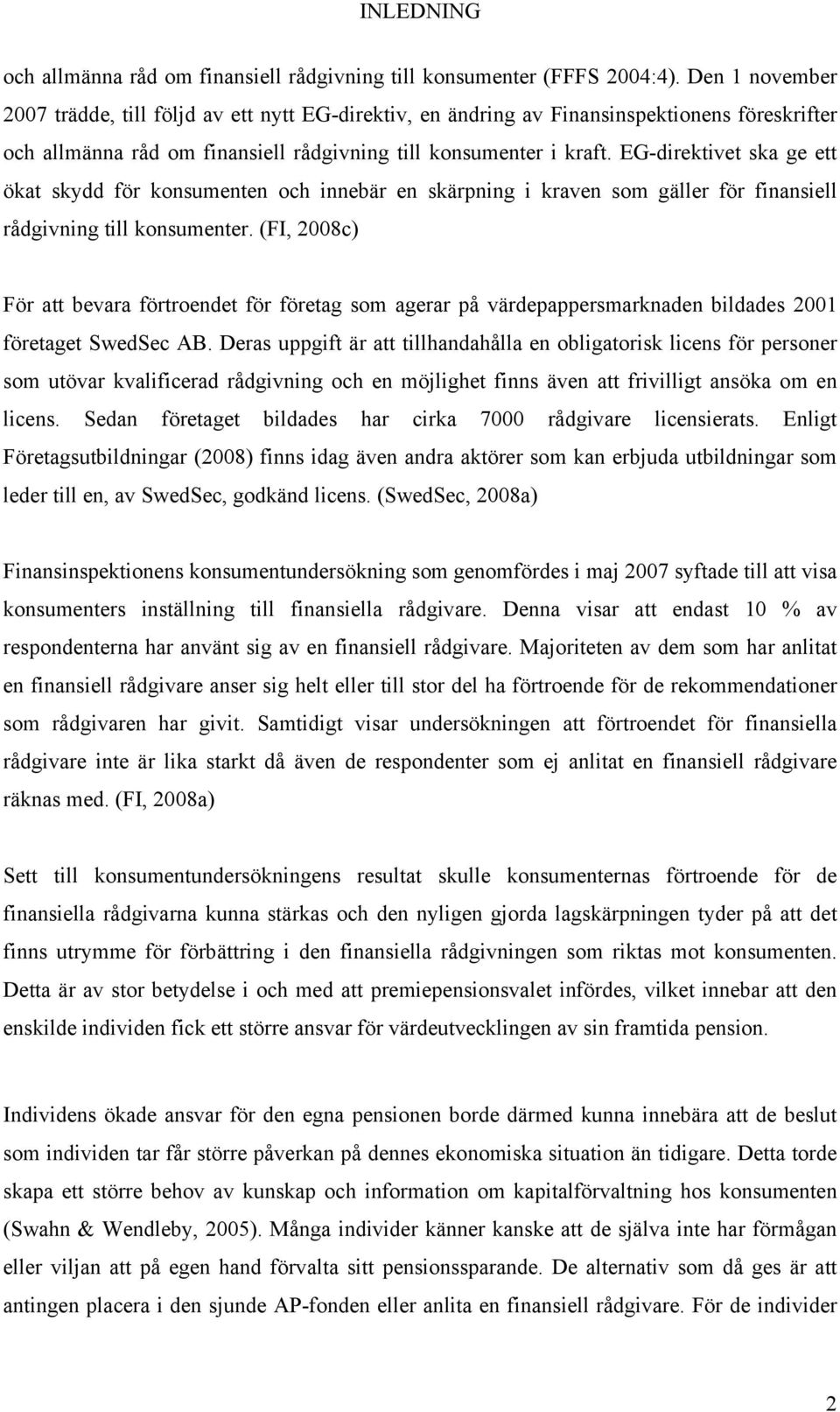 EG-direktivet ska ge ett ökat skydd för konsumenten och innebär en skärpning i kraven som gäller för finansiell rådgivning till konsumenter.
