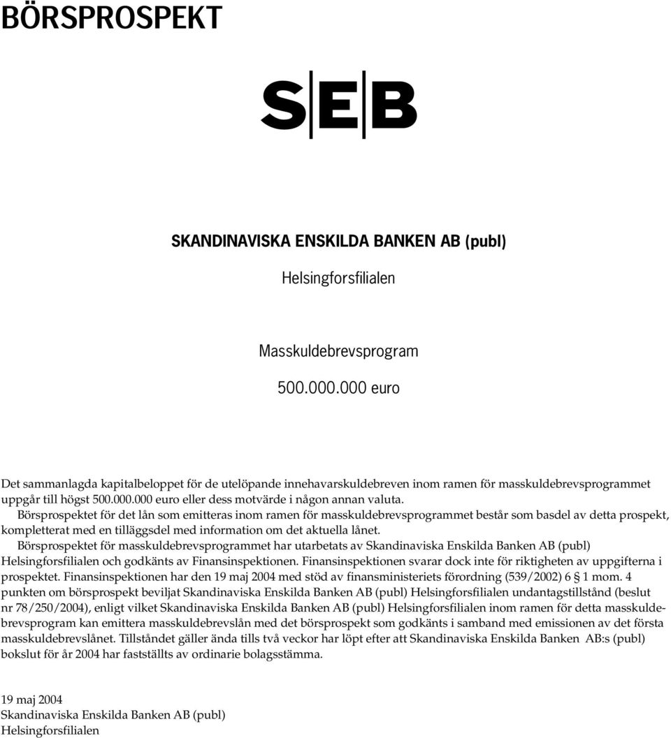 Börsprospektet för det lån som emitteras inom ramen för masskuldebrevsprogrammet består som basdel av detta prospekt, kompletterat med en tilläggsdel med information om det aktuella lånet.