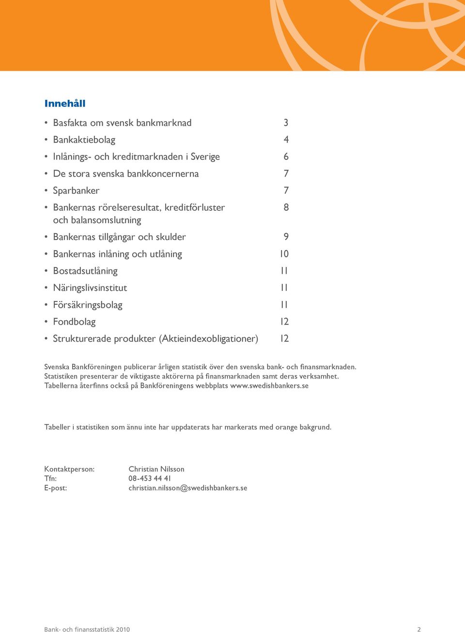 (Aktieindexobligationer) 12 Svenska Bankföreningen publicerar årligen statistik över den svenska bank- och finansmarknaden.