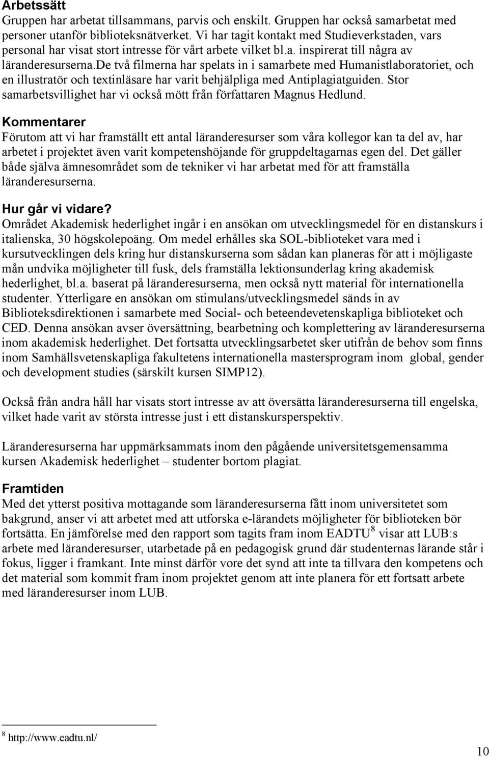 de två filmerna har spelats in i samarbete med Humanistlaboratoriet, och en illustratör och textinläsare har varit behjälpliga med Antiplagiatguiden.