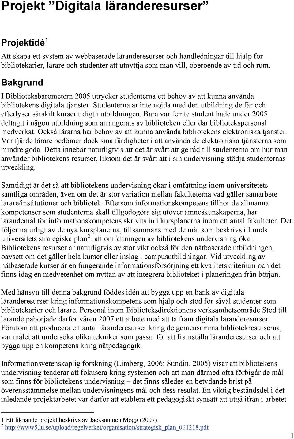 Studenterna är inte nöjda med den utbildning de får och efterlyser särskilt kurser tidigt i utbildningen.