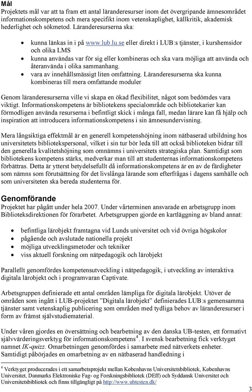 .lu.se eller direkt i LUB:s tjänster, i kurshemsidor och olika LMS kunna användas var för sig eller kombineras och ska vara möjliga att använda och återanvända i olika sammanhang.