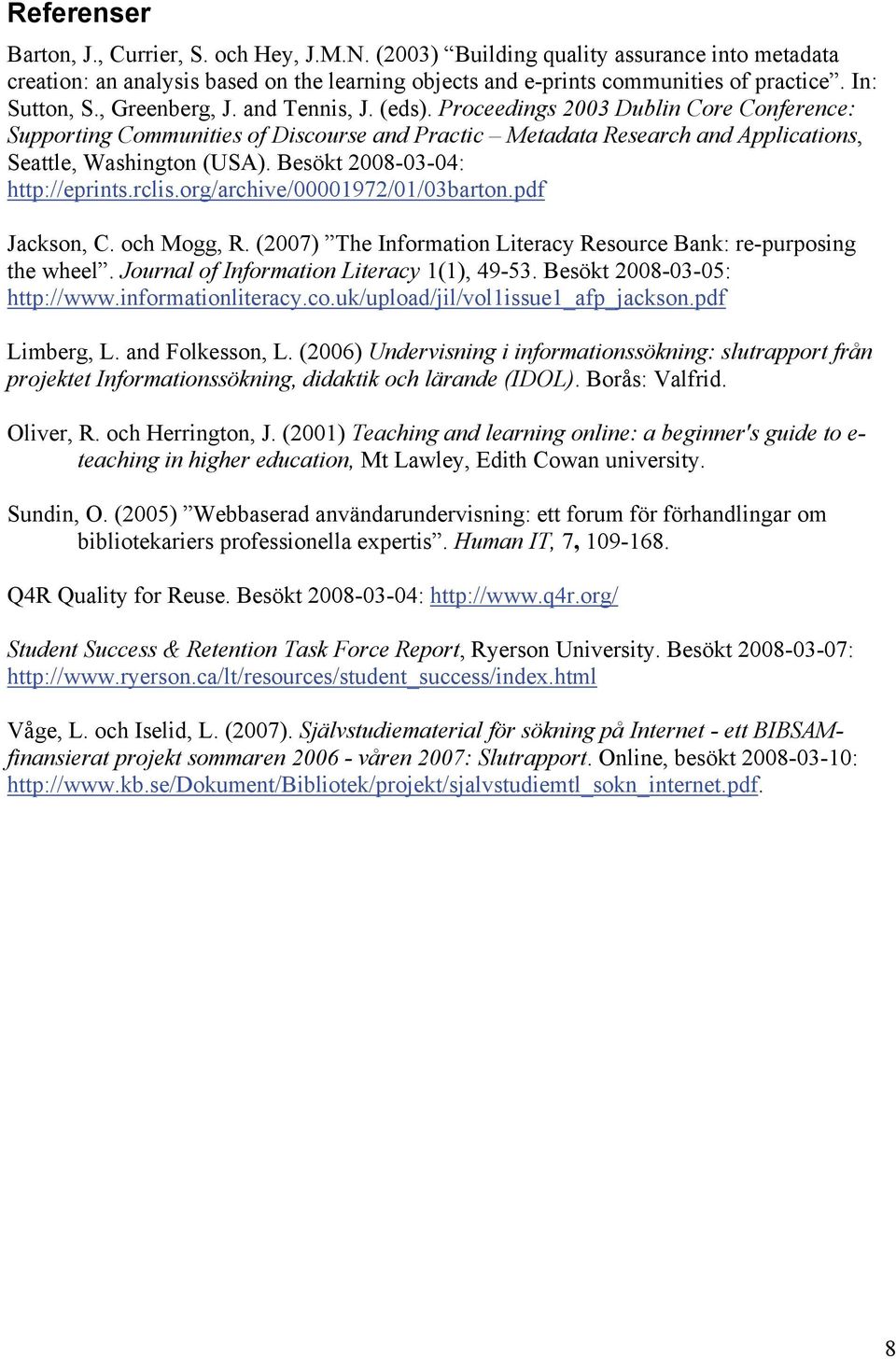 Proceedings 2003 Dublin Core Conference: Supporting Communities of Discourse and Practic Metadata Research and Applications, Seattle, Washington (USA). Besökt 2008-03-04: http://eprints.rclis.