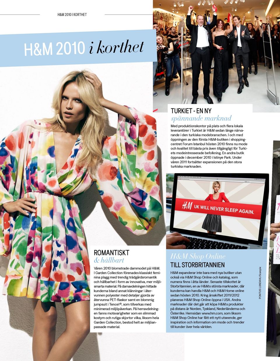 I och med öppningen av den första H&M-butiken i shoppingcentret Forum Istanbul hösten 2010 finns nu mode och kvalitet till bästa pris även tillgängligt för Turkiets modeintresserade befolkning.