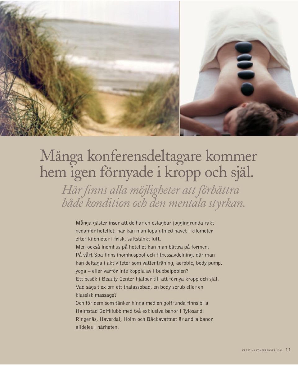 Men också inomhus på hotellet kan man bättra på formen.