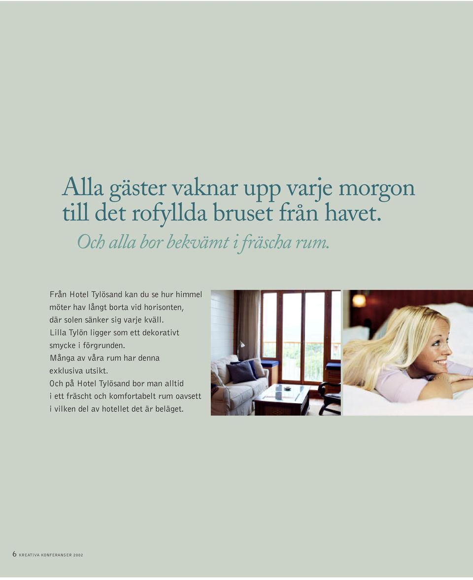 Lilla Tylön ligger som ett dekorativt smycke i förgrunden. Många av våra rum har denna exklusiva utsikt.