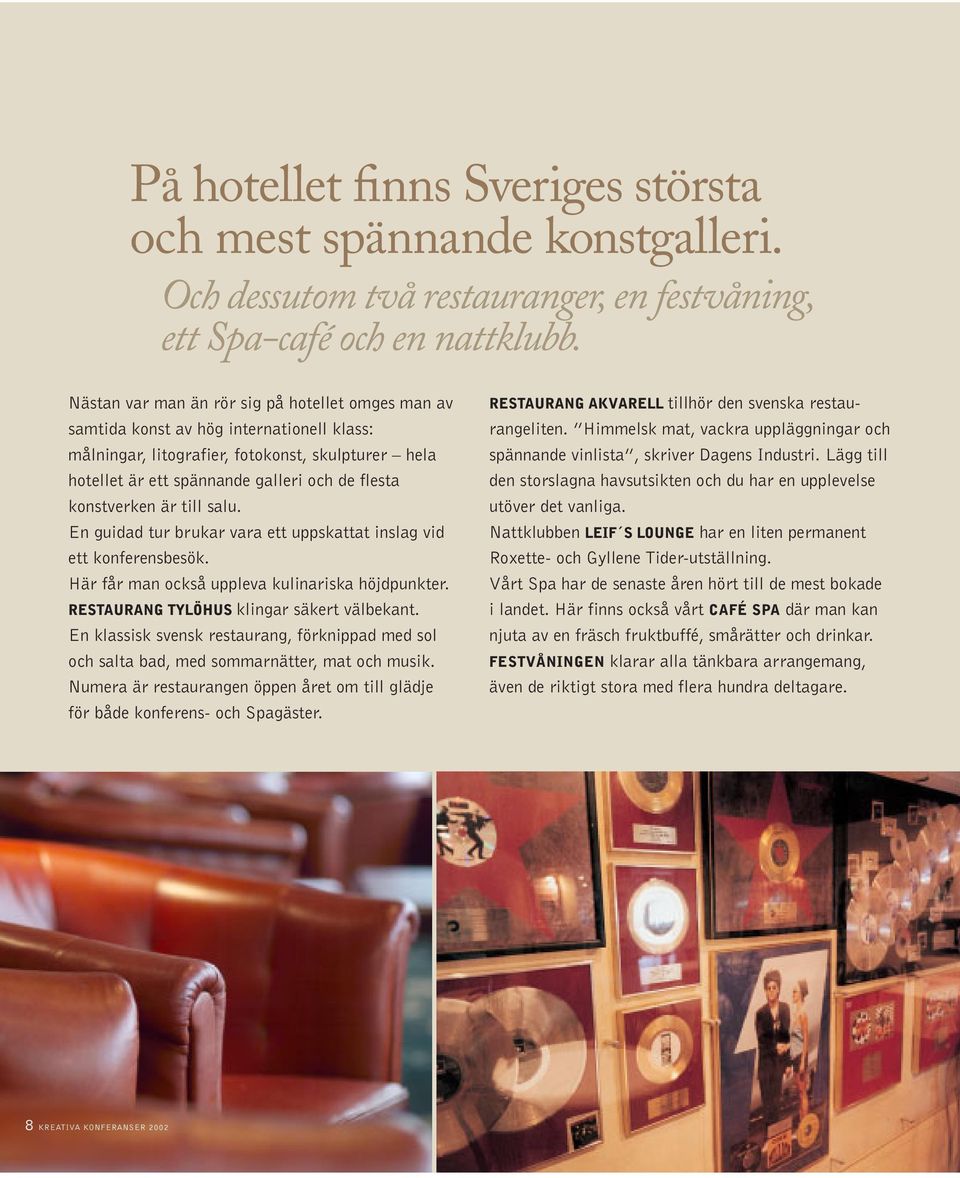 konstverken är till salu. En guidad tur brukar vara ett uppskattat inslag vid ett konferensbesök. Här får man också uppleva kulinariska höjdpunkter. RESTAURANG TYLÖHUS klingar säkert välbekant.