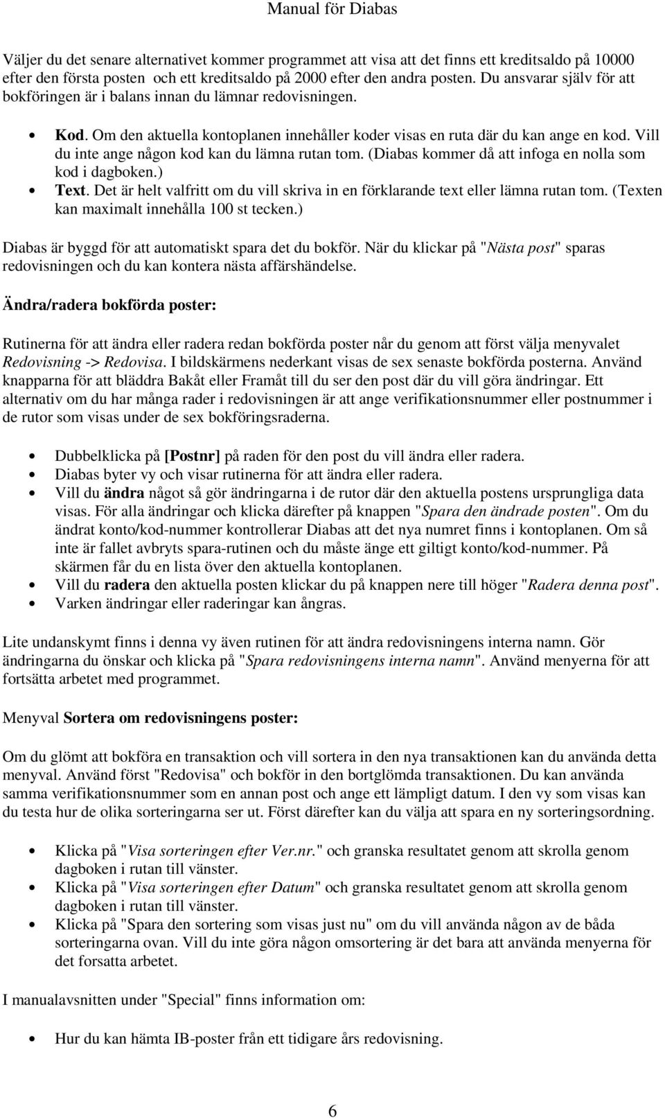 Vill du inte ange någon kod kan du lämna rutan tom. (Diabas kommer då att infoga en nolla som kod i dagboken.) Text.