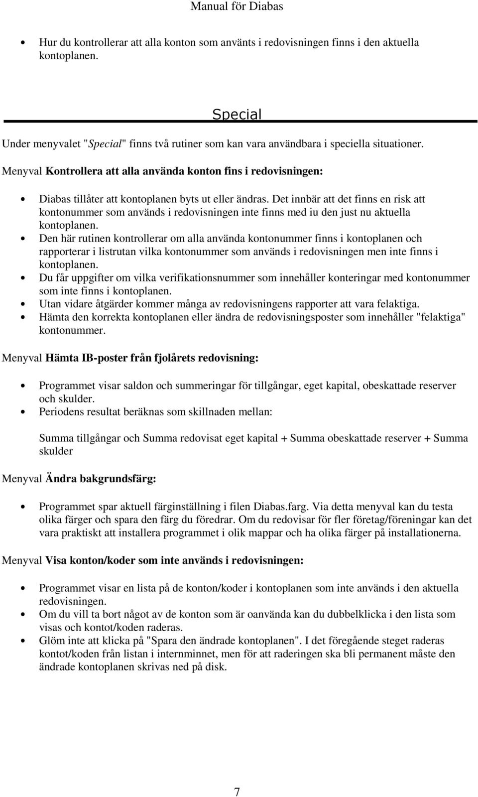 Det innbär att det finns en risk att kontonummer som används i redovisningen inte finns med iu den just nu aktuella kontoplanen.