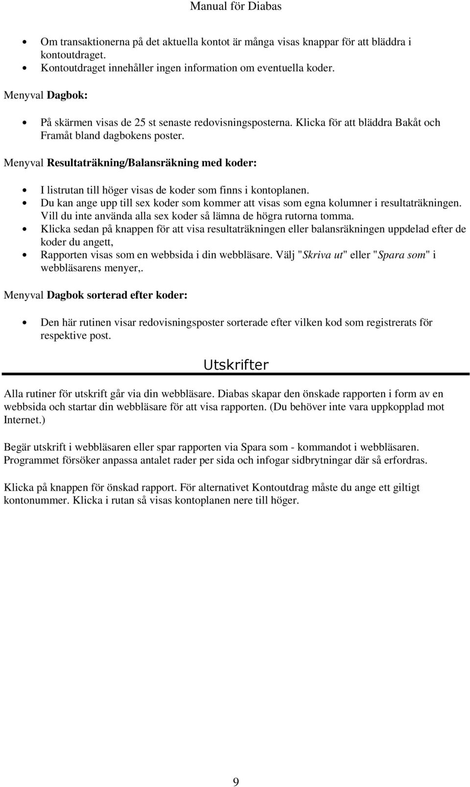 Menyval Resultaträkning/Balansräkning med koder: I listrutan till höger visas de koder som finns i kontoplanen.