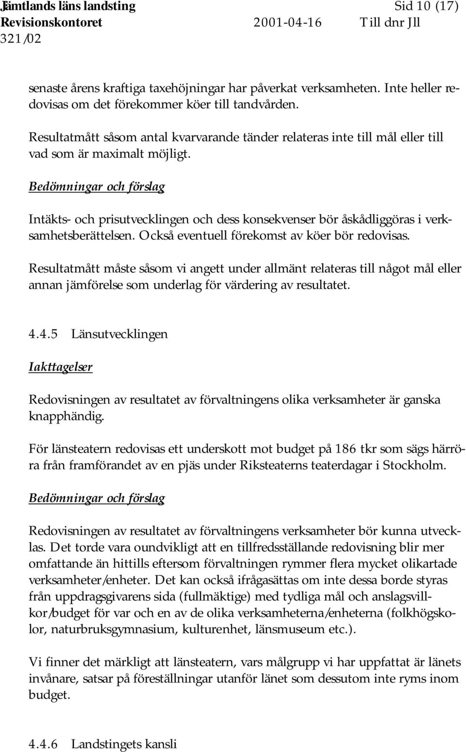 Intäkts- och prisutvecklingen och dess konsekvenser bör åskådliggöras i verksamhetsberättelsen. Också eventuell förekomst av köer bör redovisas.