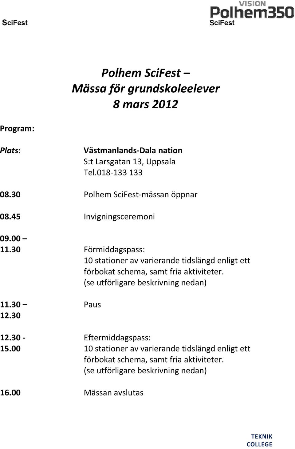 30 Förmiddagspass: 10 stationer av varierande tidslängd enligt ett förbokat schema, samt fria aktiviteter.