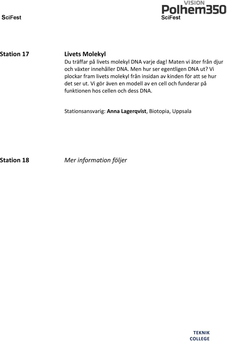 Vi plockar fram livets molekyl från insidan av kinden för att se hur det ser ut.