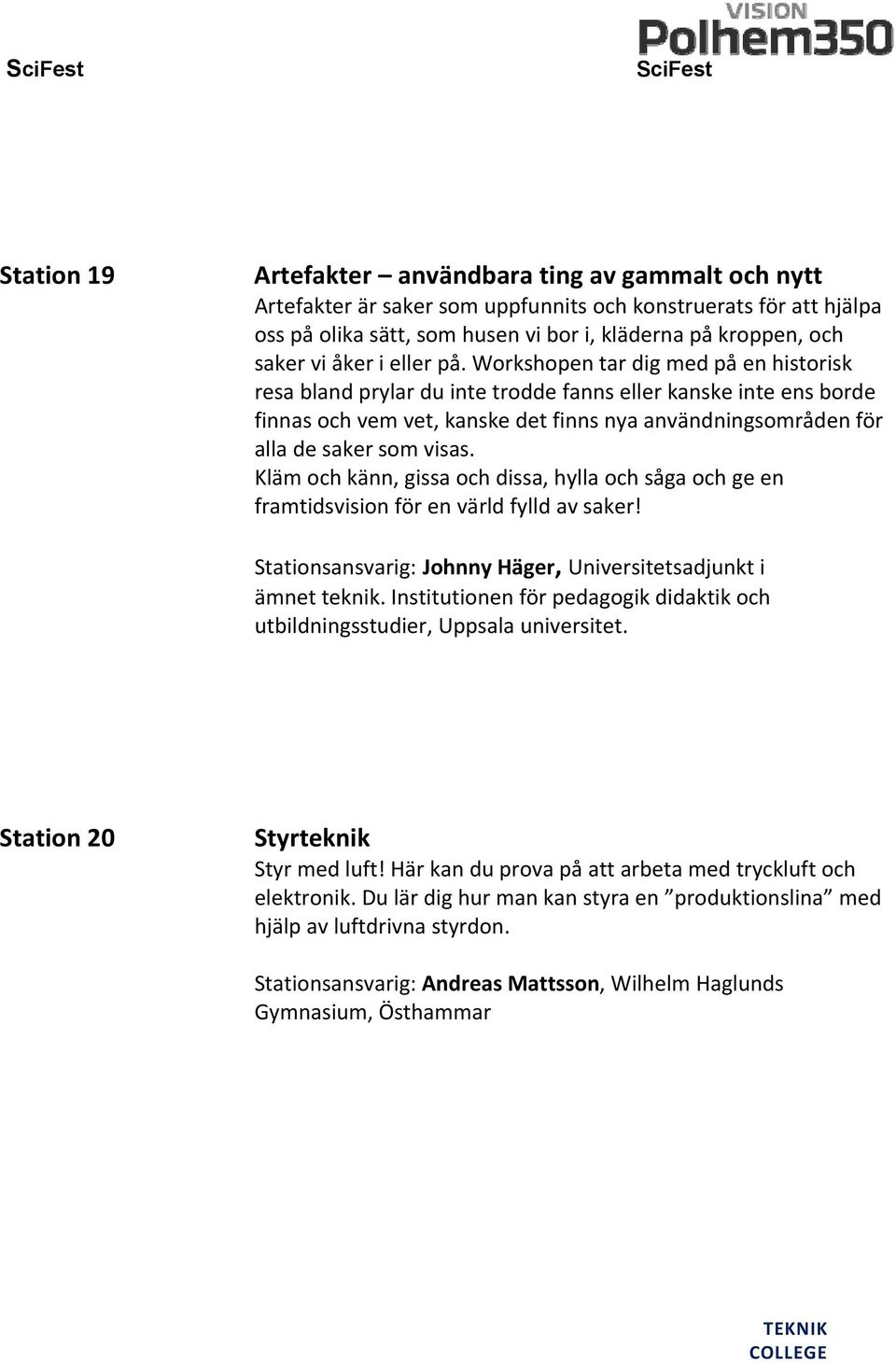 Workshopen tar dig med på en historisk resa bland prylar du inte trodde fanns eller kanske inte ens borde finnas och vem vet, kanske det finns nya användningsområden för alla de saker som visas.