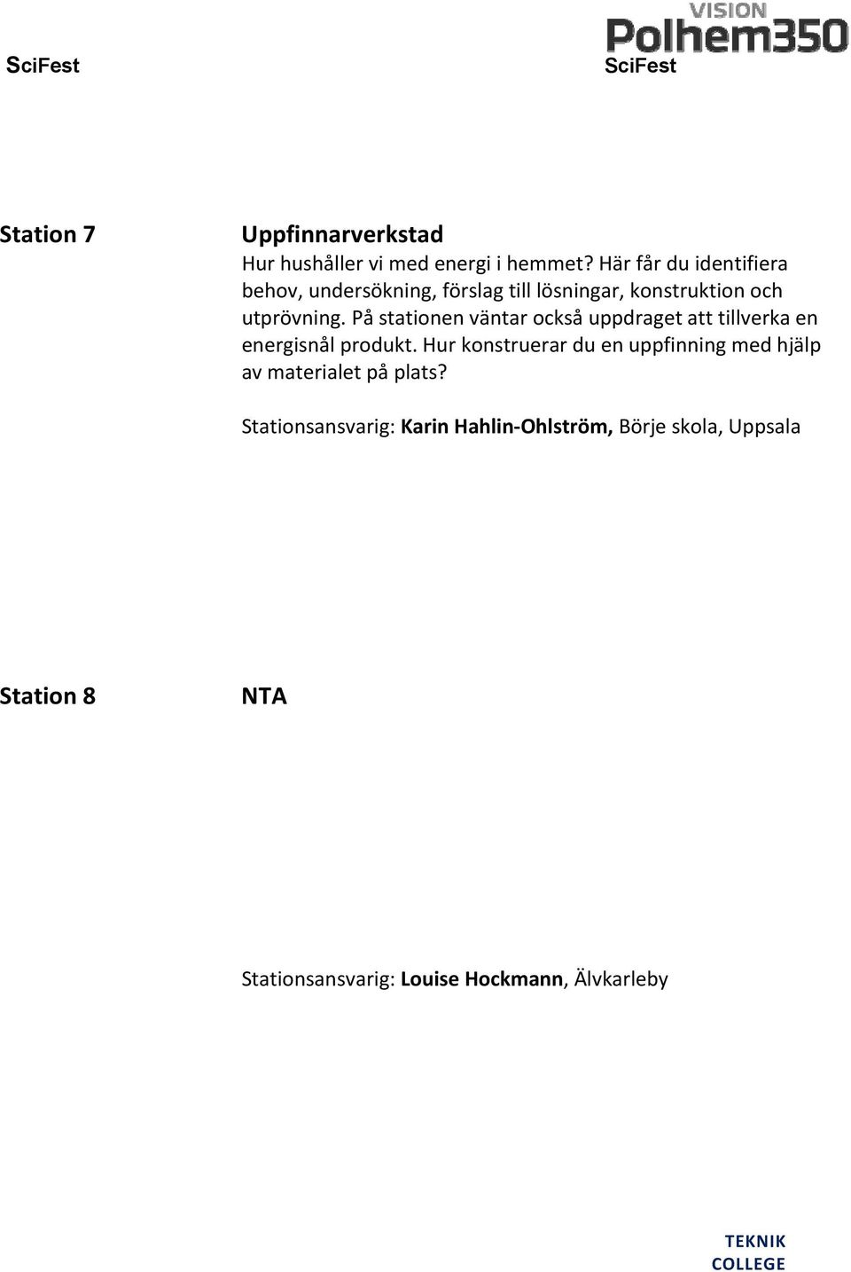 På stationen väntar också uppdraget att tillverka en energisnål produkt.