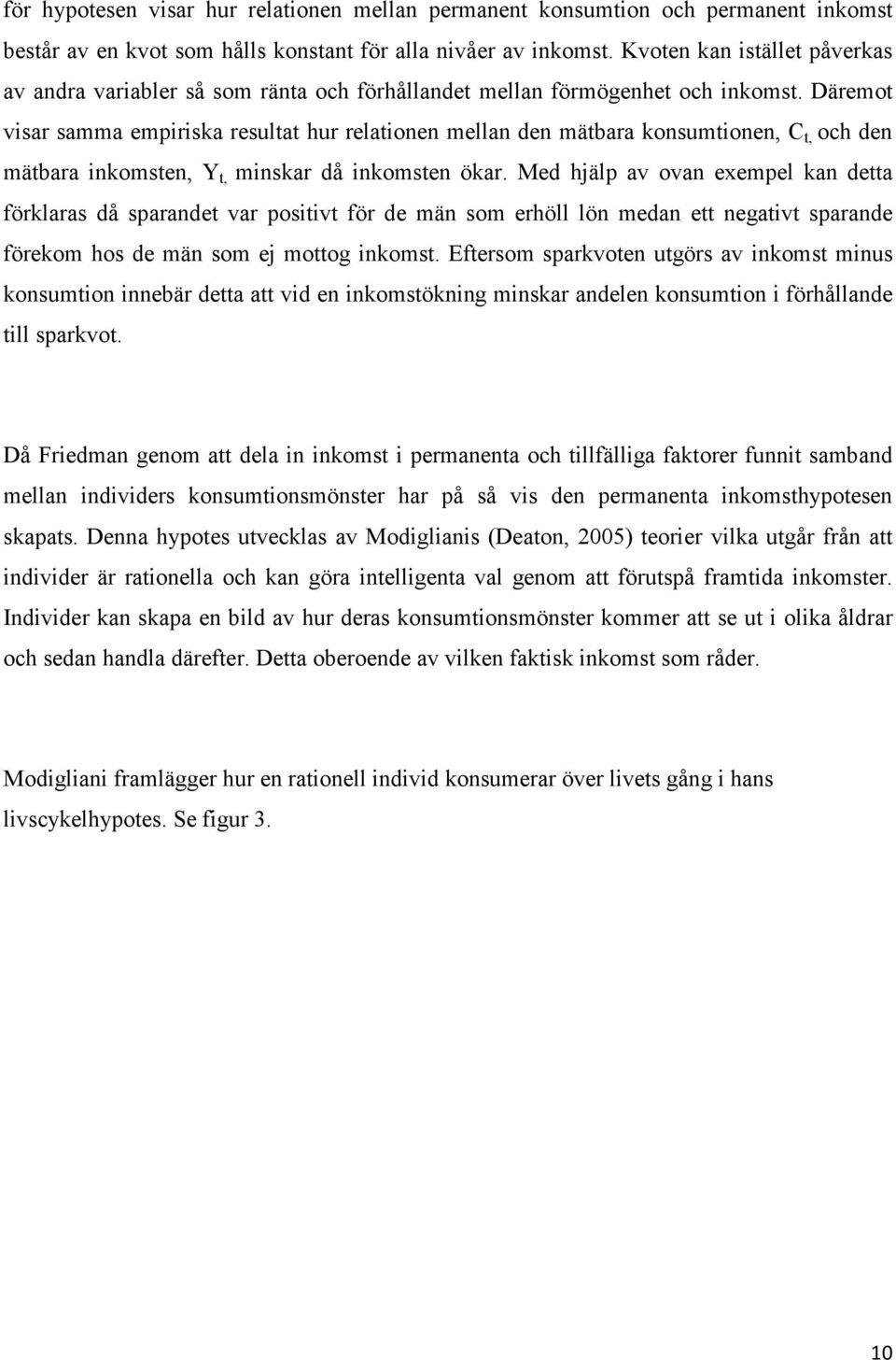 Däremo visar samma empiriska resula hur relaionen mellan den mäbara konsumionen, C, och den mäbara inkomsen, Y, minskar då inkomsen ökar.
