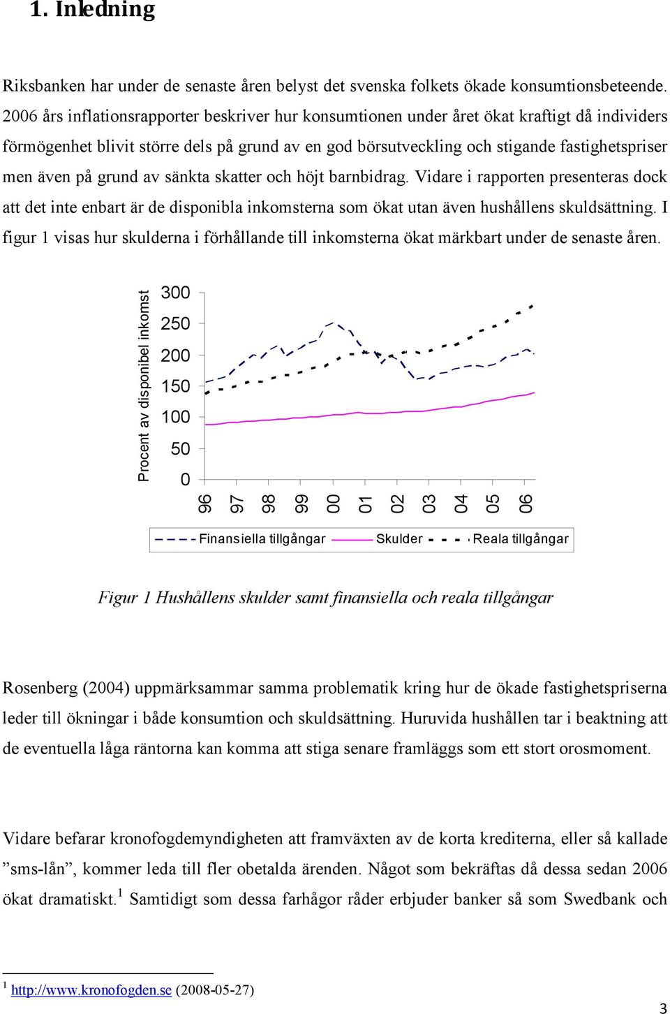 sänka skaer och höj barnbidrag. Vidare i rapporen preseneras dock a de ine enbar är de disponibla inkomserna som öka uan även hushållens skuldsäning.