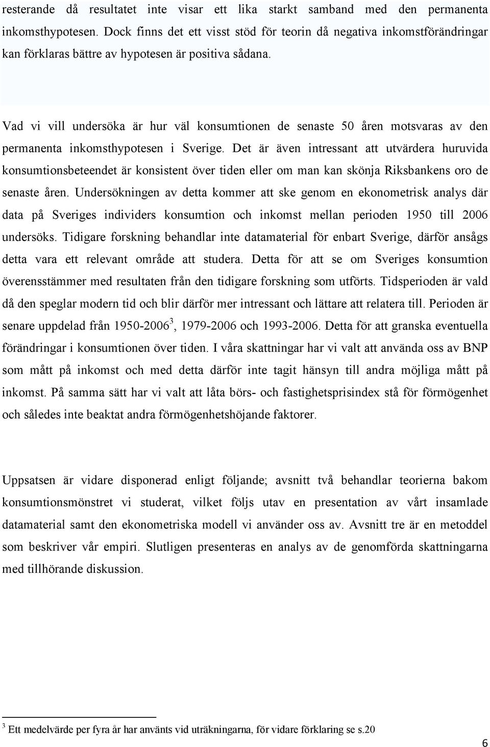 De är även inressan a uvärdera huruvida konsumionsbeeende är konsisen över iden eller om man kan skönja Riksbankens oro de senase åren.