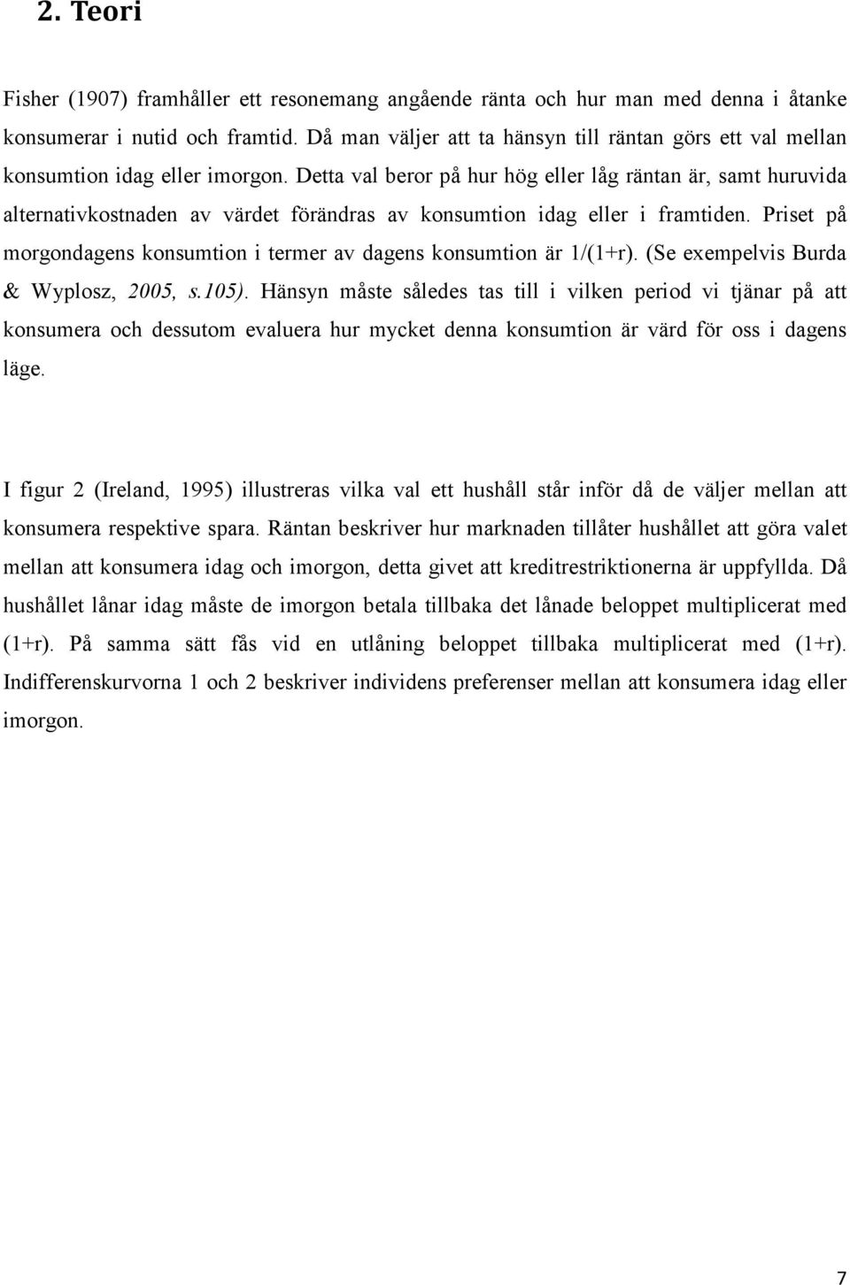 Dea val beror på hur hög eller låg ränan är, sam huruvida alernaivkosnaden av värde förändras av konsumion idag eller i framiden. rise på morgondagens konsumion i ermer av dagens konsumion är 1/(1+r).