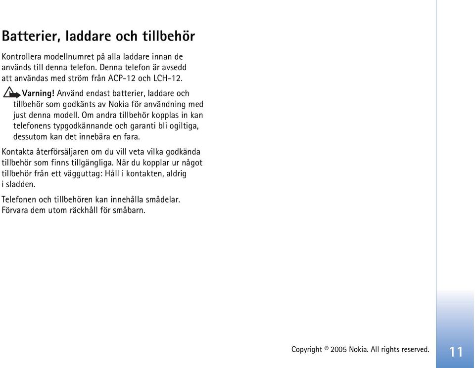 Använd endast batterier, laddare och tillbehör som godkänts av Nokia för användning med just denna modell.