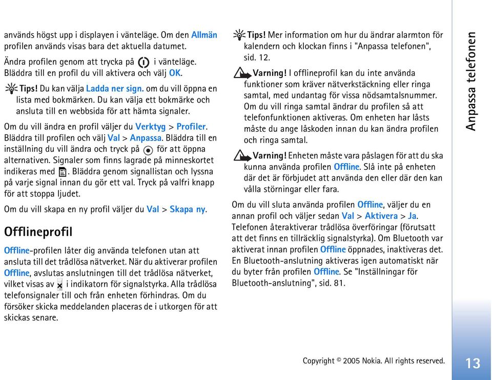 Du kan välja ett bokmärke och ansluta till en webbsida för att hämta signaler. Om du vill ändra en profil väljer du Verktyg > Profiler. Bläddra till profilen och välj Val > Anpassa.