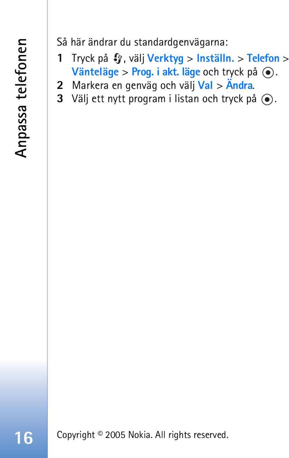 > Telefon > Vänteläge > Prog. i akt. läge och tryck på.
