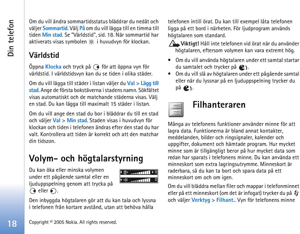 Om du vill lägga till städer i listan väljer du Val > Lägg till stad. Ange de första bokstäverna i stadens namn. Sökfältet visas automatiskt och de matchande städerna visas. Välj en stad.