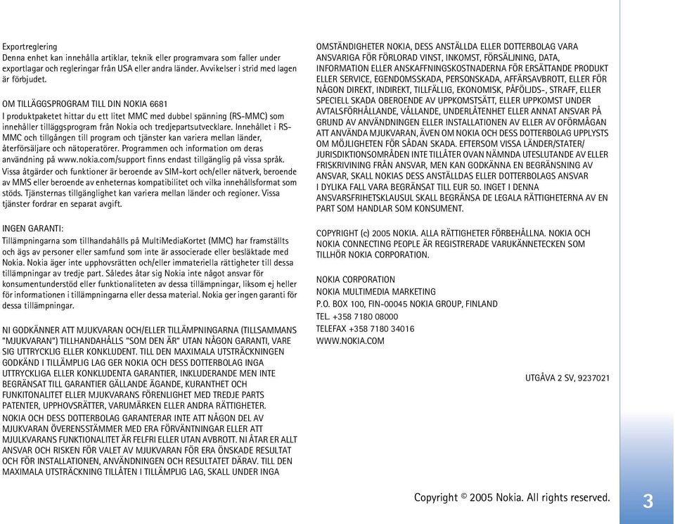 Innehållet i RS- MMC och tillgången till program och tjänster kan variera mellan länder, återförsäljare och nätoperatörer. Programmen och information om deras användning på www.nokia.