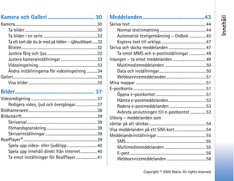 ..38 Bildutskrift...39 Skrivarval...39 Förhandsgranskning...39 Skrivarinställningar...39 RealPlayer...39 Spela upp video- eller ljudklipp...40 Spela upp innehåll direkt från Internet.