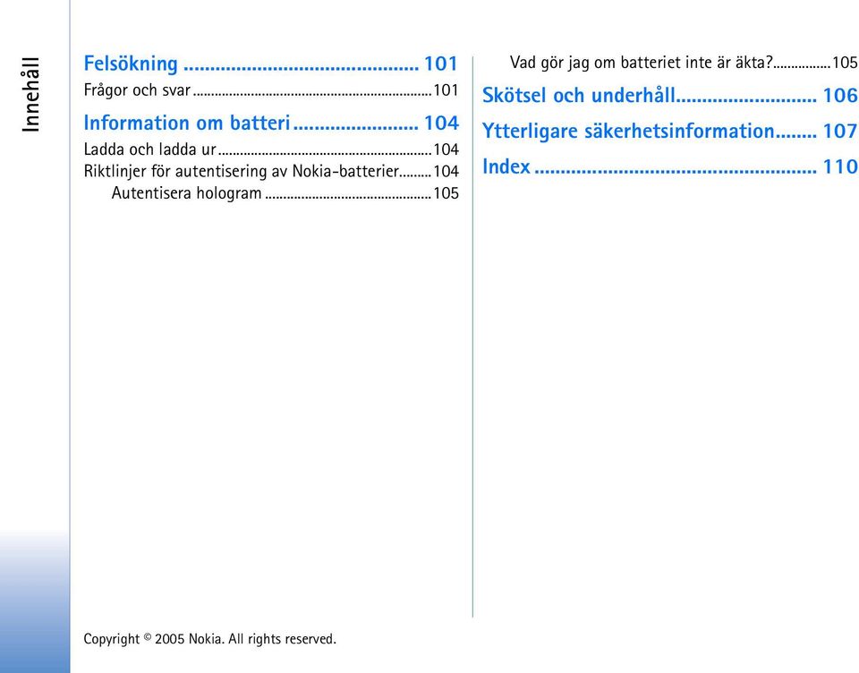..104 Autentisera hologram...105 Vad gör jag om batteriet inte är äkta?