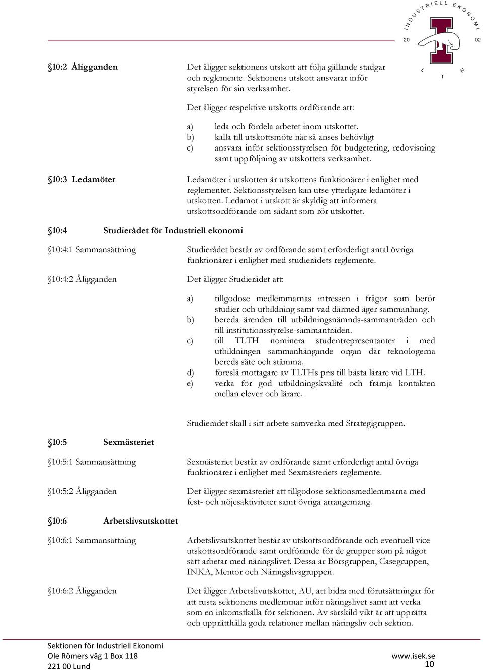 b) kalla till utskottsmöte när så anses behövligt c) ansvara inför sektionsstyrelsen för budgetering, redovisning samt uppföljning av utskottets verksamhet.