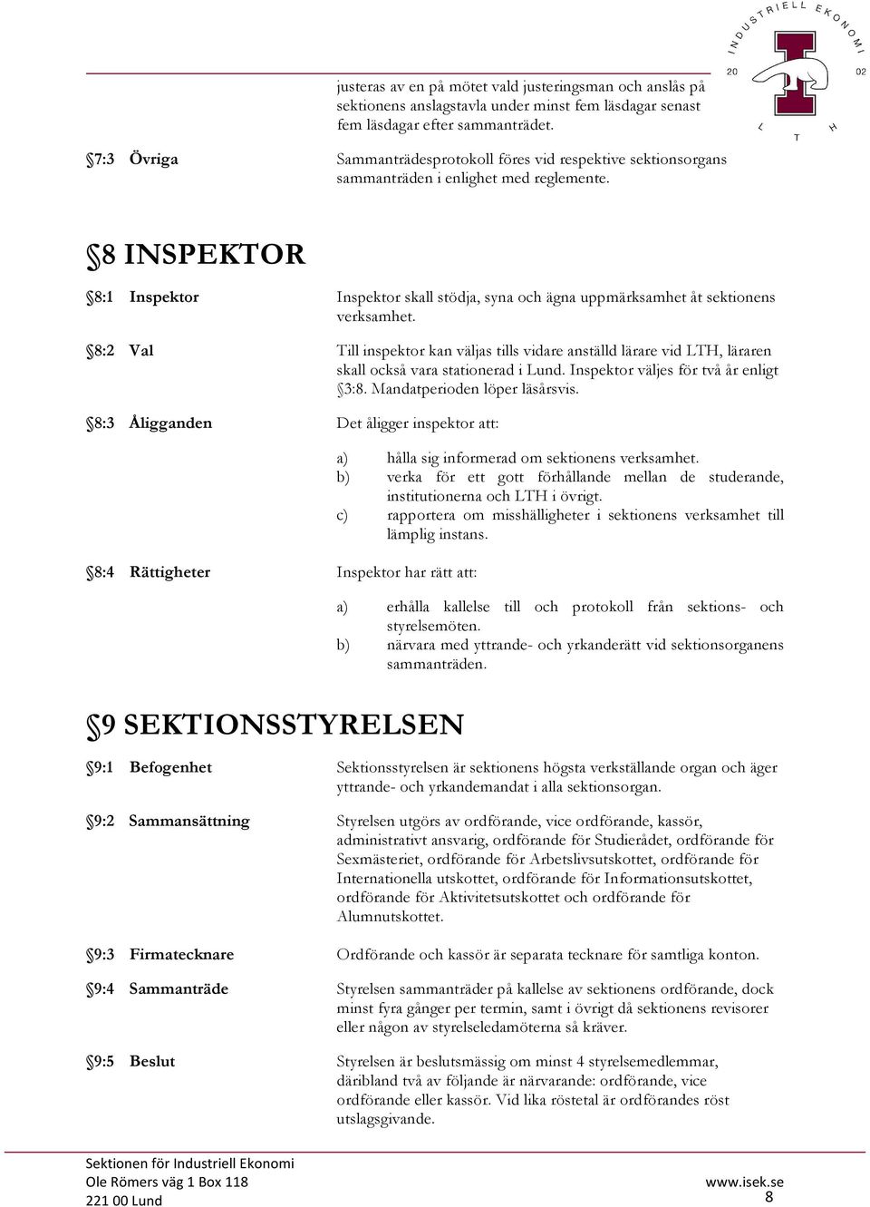 8 INSPEKTOR 8:1 Inspektor Inspektor skall stödja, syna och ägna uppmärksamhet åt sektionens verksamhet.