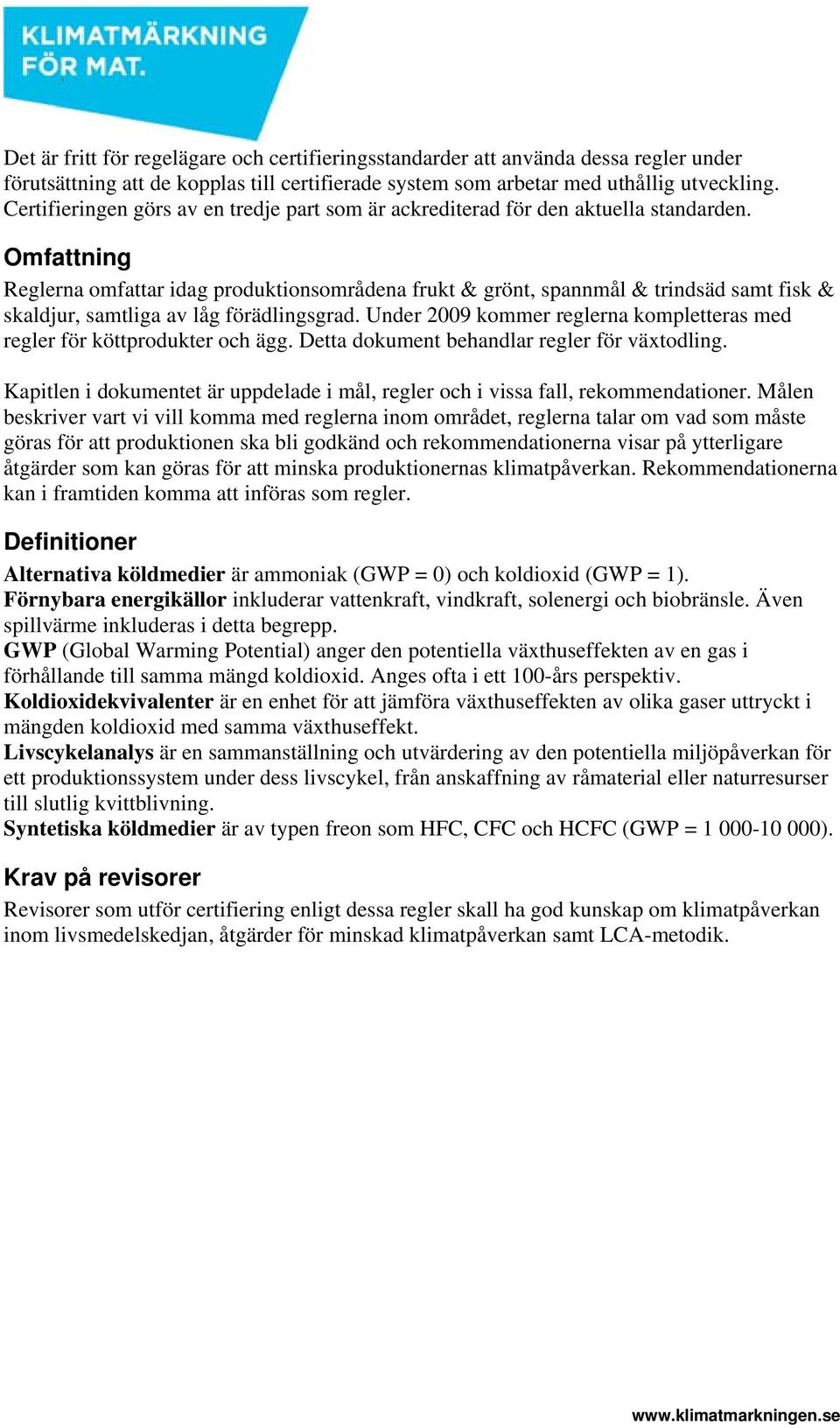 Omfattning Reglerna omfattar idag produktionsområdena frukt & grönt, spannmål & trindsäd samt fisk & skaldjur, samtliga av låg förädlingsgrad.