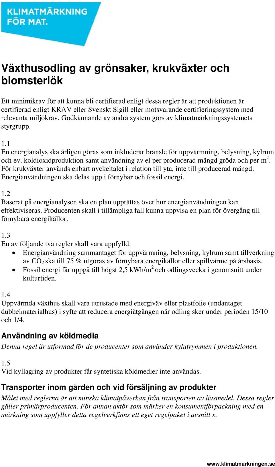 1 En energianalys ska årligen göras som inkluderar bränsle för uppvärmning, belysning, kylrum och ev. koldioxidproduktion samt användning av el per producerad mängd gröda och per m 2.