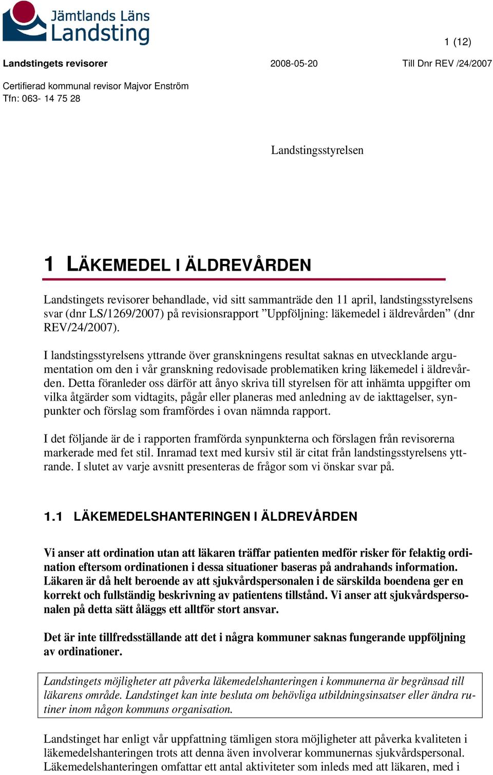 I landstingsstyrelsens yttrande över granskningens resultat saknas en utvecklande argumentation om den i vår granskning redovisade problematiken kring läkemedel i äldrevården.