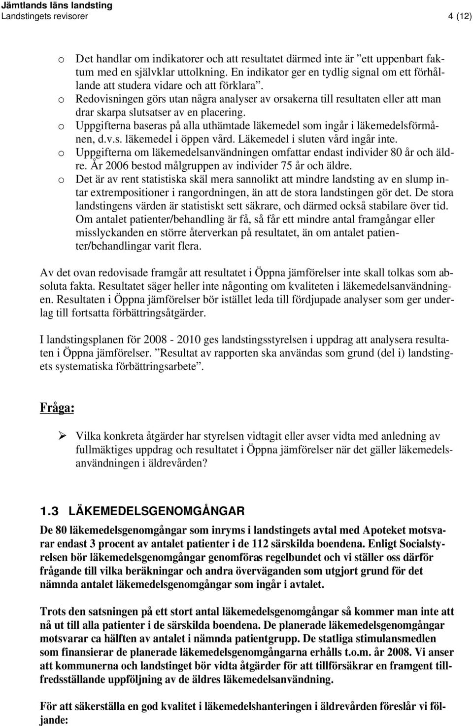 o Redovisningen görs utan några analyser av orsakerna till resultaten eller att man drar skarpa slutsatser av en placering.