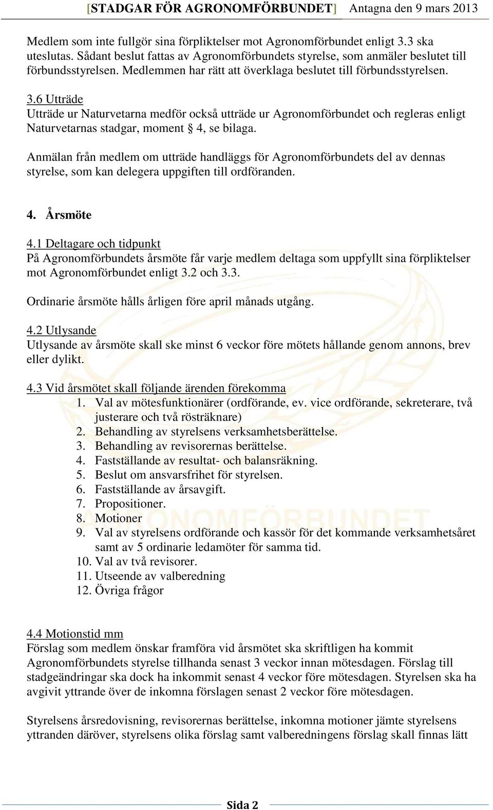 6 Utträde Utträde ur Naturvetarna medför också utträde ur Agronomförbundet och regleras enligt Naturvetarnas stadgar, moment 4, se bilaga.