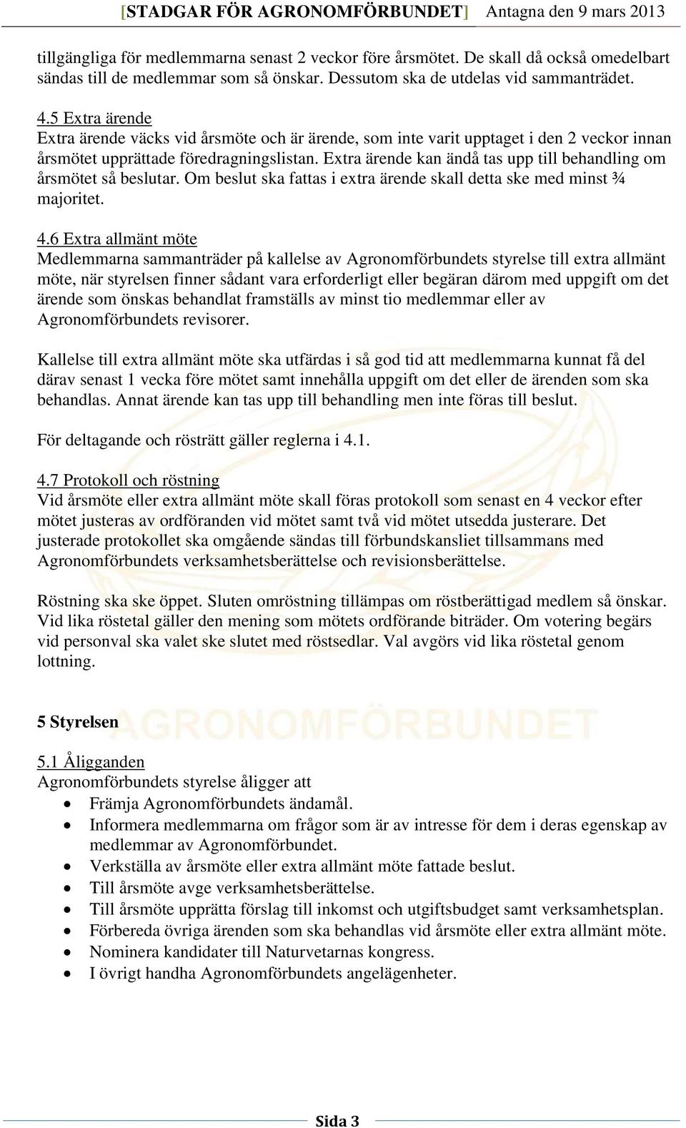 Extra ärende kan ändå tas upp till behandling om årsmötet så beslutar. Om beslut ska fattas i extra ärende skall detta ske med minst ¾ majoritet. 4.