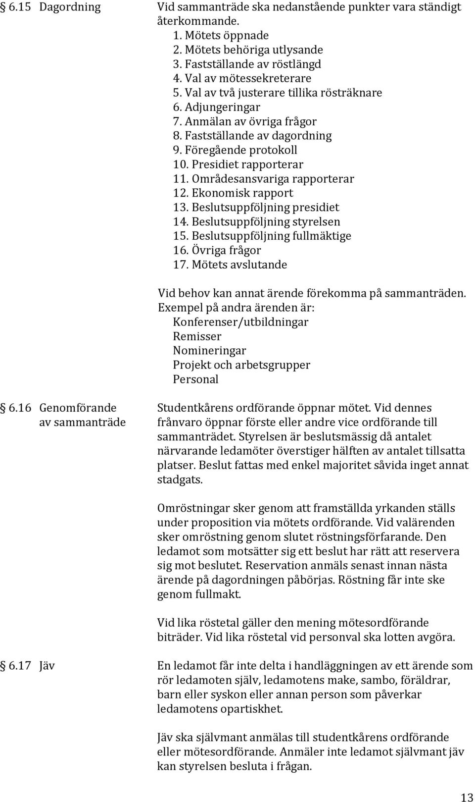 Områdesansvariga rapporterar 12. Ekonomisk rapport 13. Beslutsuppföljning presidiet 14. Beslutsuppföljning styrelsen 15. Beslutsuppföljning fullmäktige 16. Övriga frågor 17.
