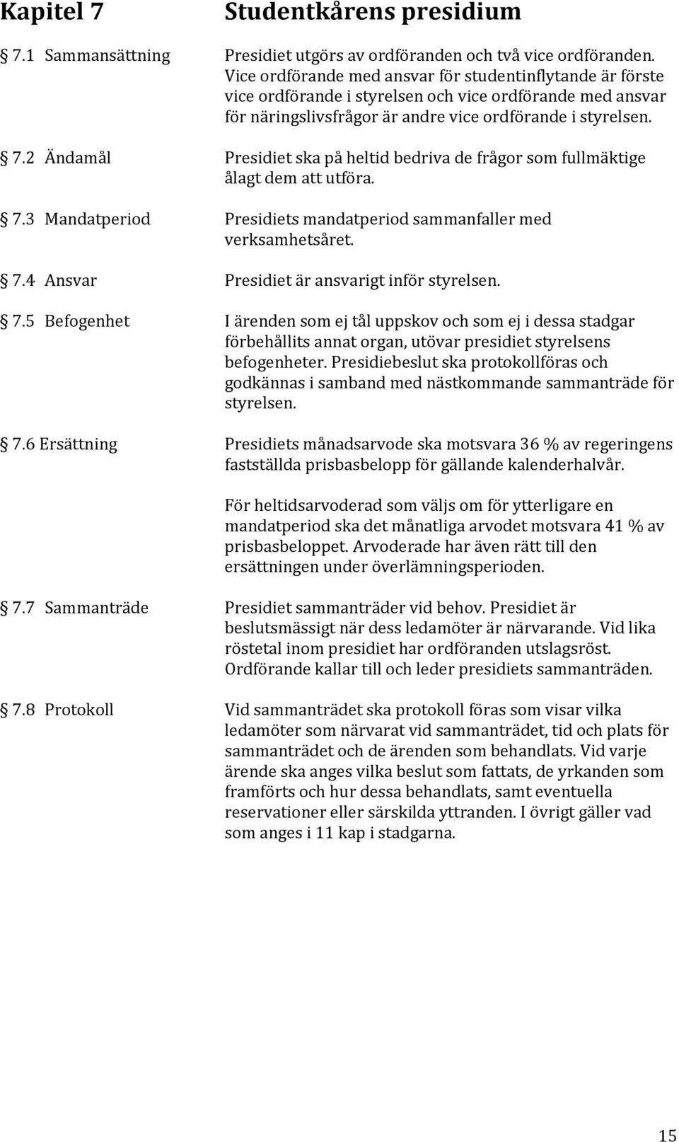 2 Ändamål Presidiet ska på heltid bedriva de frågor som fullmäktige ålagt dem att utföra. 7.3 Mandatperiod Presidiets mandatperiod sammanfaller med verksamhetsåret. 7.4 Ansvar Presidiet är ansvarigt inför styrelsen.