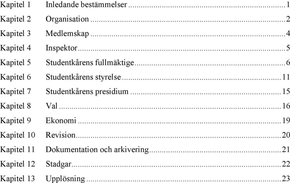 .. 11 Kapitel 7 Studentkårens presidium... 15 Kapitel 8 Val... 16 Kapitel 9 Ekonomi.