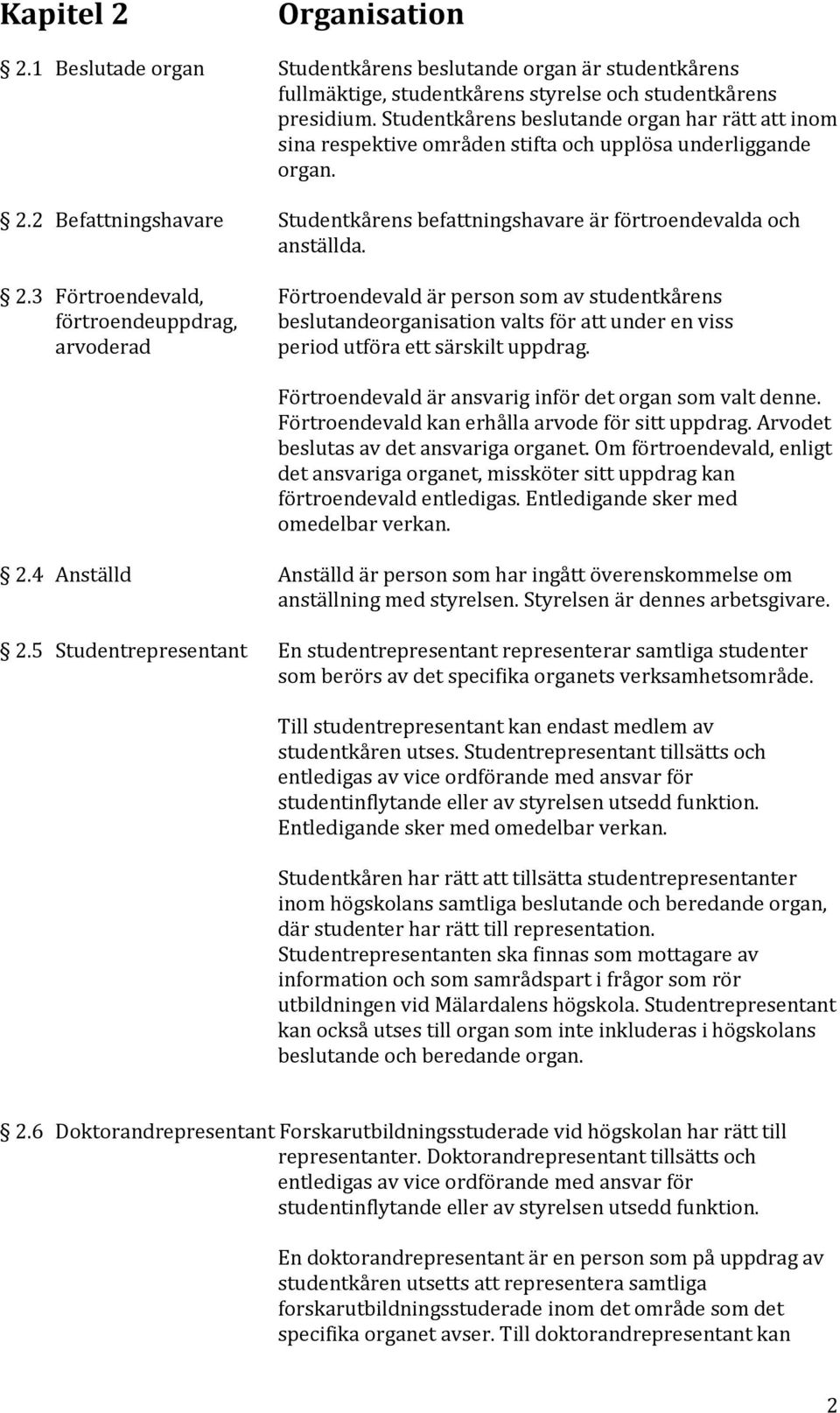 2.3 Förtroendevald, Förtroendevald är person som av studentkårens förtroendeuppdrag, beslutandeorganisation valts för att under en viss arvoderad period utföra ett särskilt uppdrag.